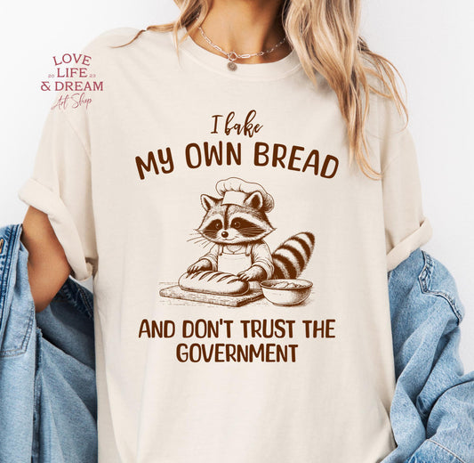 I bake my own bread, and don’t trust the government  t-shirt