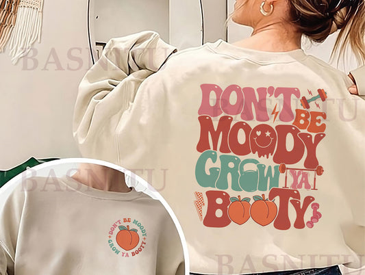 Gym girlies- “Don’t be Moody, Grow Ya Booty” T-SHIRT (front and back)